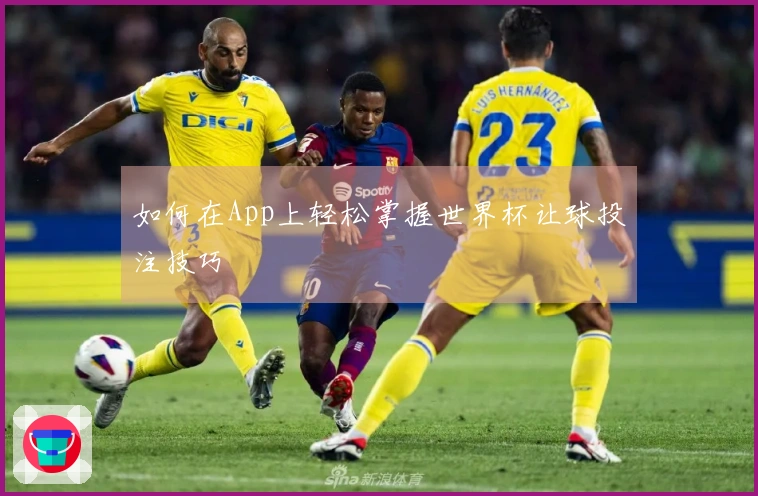 如何在App上轻松掌握世界杯让球投注技巧