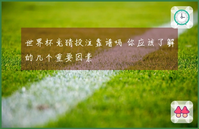 世界杯竞猜投注靠谱吗 你应该了解的几个重要因素