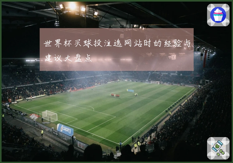世界杯买球投注选网站时的经验与建议大盘点