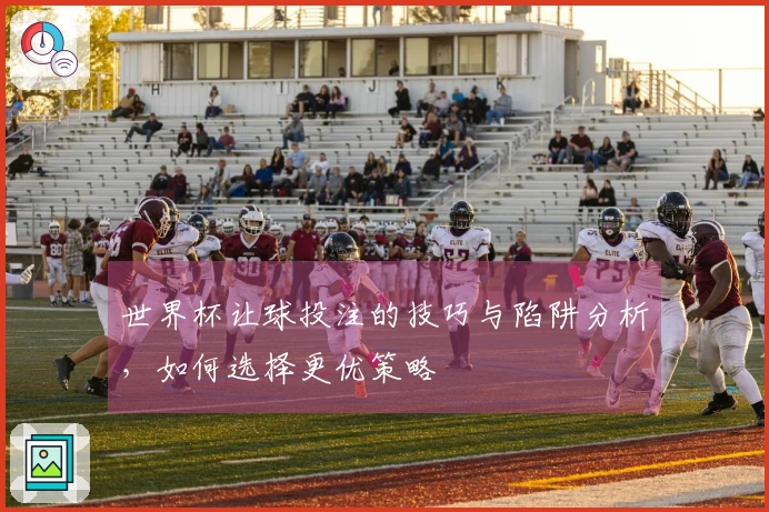 世界杯让球投注的技巧与陷阱分析，如何选择更优策略