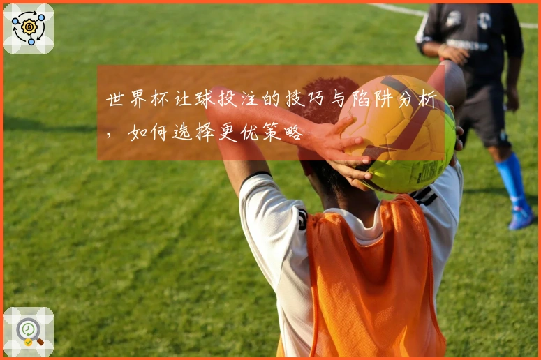世界杯让球投注的技巧与陷阱分析，如何选择更优策略
